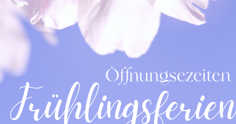 Öffnungszeiten Frühlingsferien